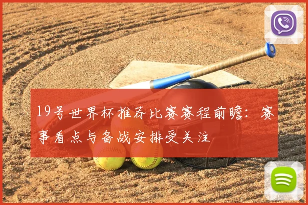 19号世界杯推荐比赛赛程前瞻:赛事看点与备战安排受关注
